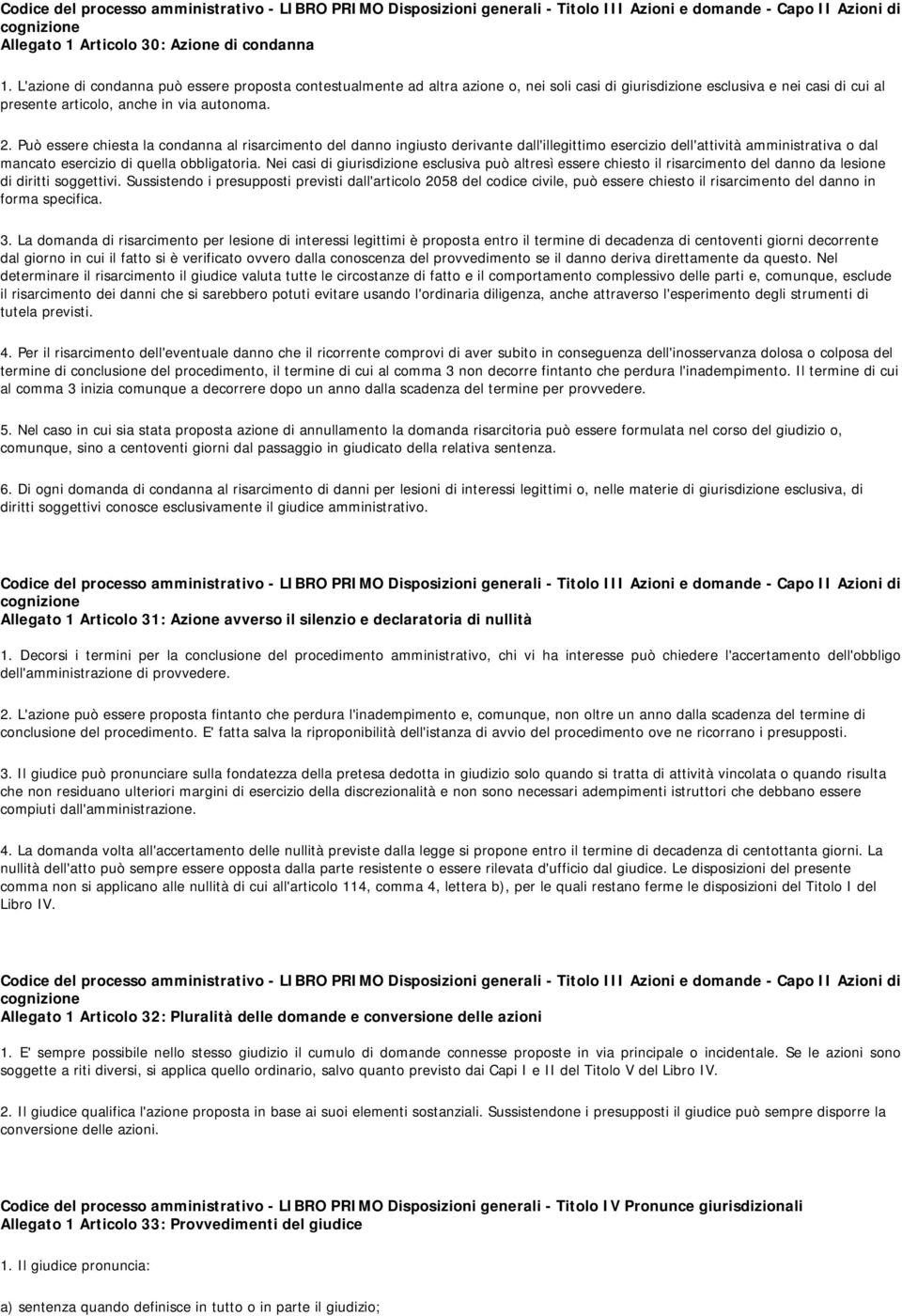 Può essere chiesta la condanna al risarcimento del danno ingiusto derivante dall'illegittimo esercizio dell'attività amministrativa o dal mancato esercizio di quella obbligatoria.