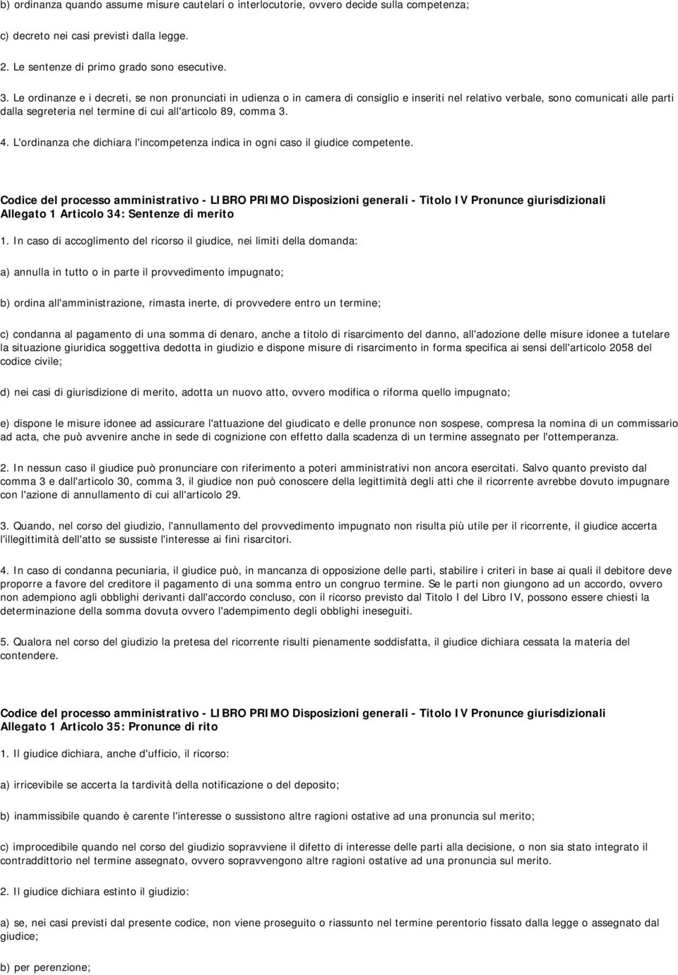 3. 4. L'ordinanza che dichiara l'incompetenza indica in ogni caso il giudice competente.