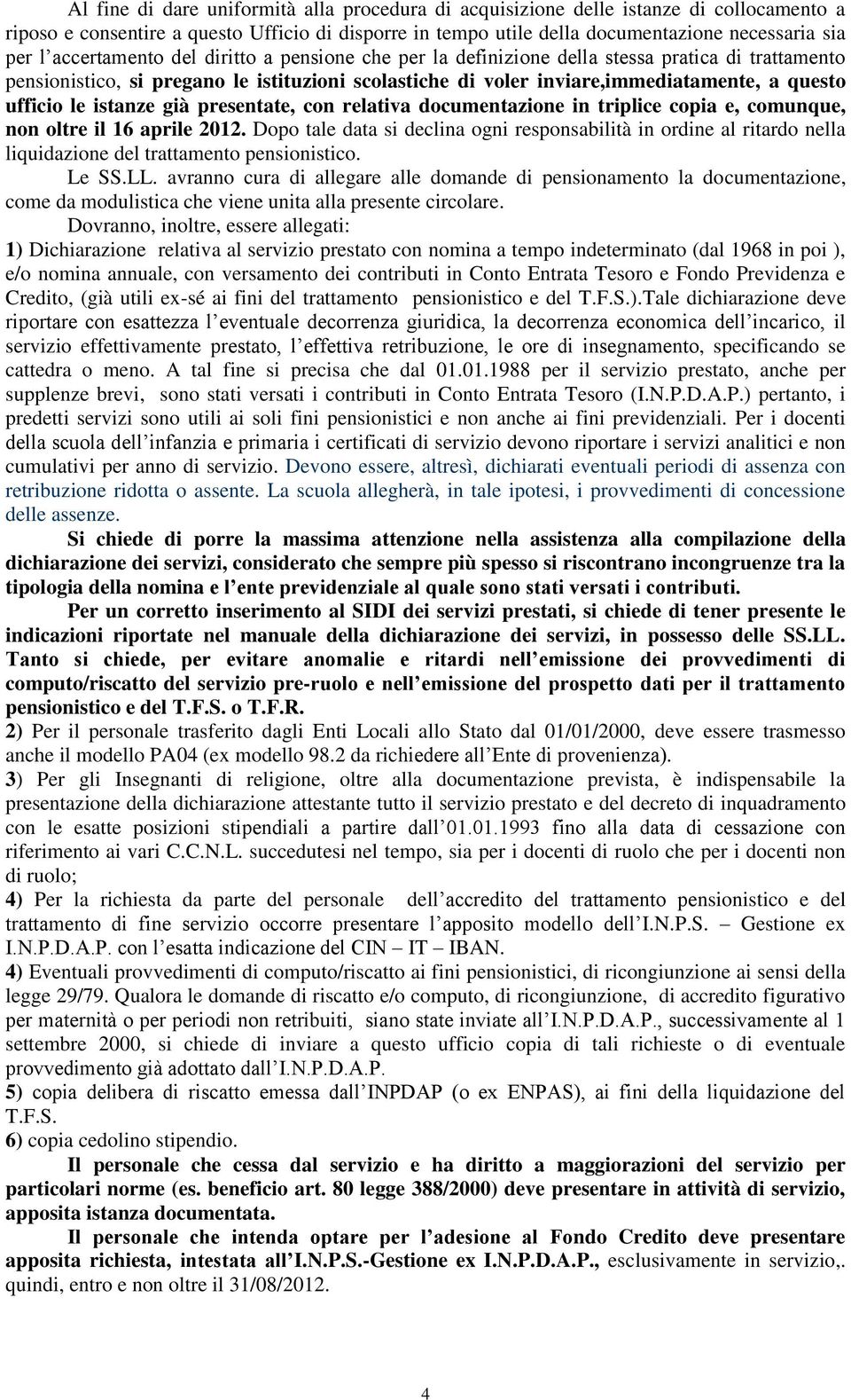 le istanze già presentate, con relativa documentazione in triplice copia e, comunque, non oltre il 16 aprile 2012.