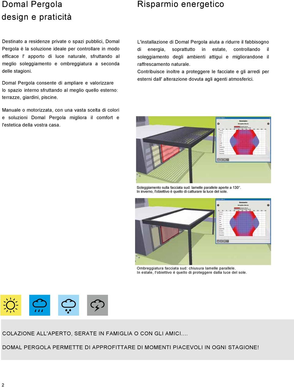 Domal Pergola consente di ampliare e valorizzare lo spazio interno sfruttando al meglio quello esterno: terrazze, giardini, piscine.