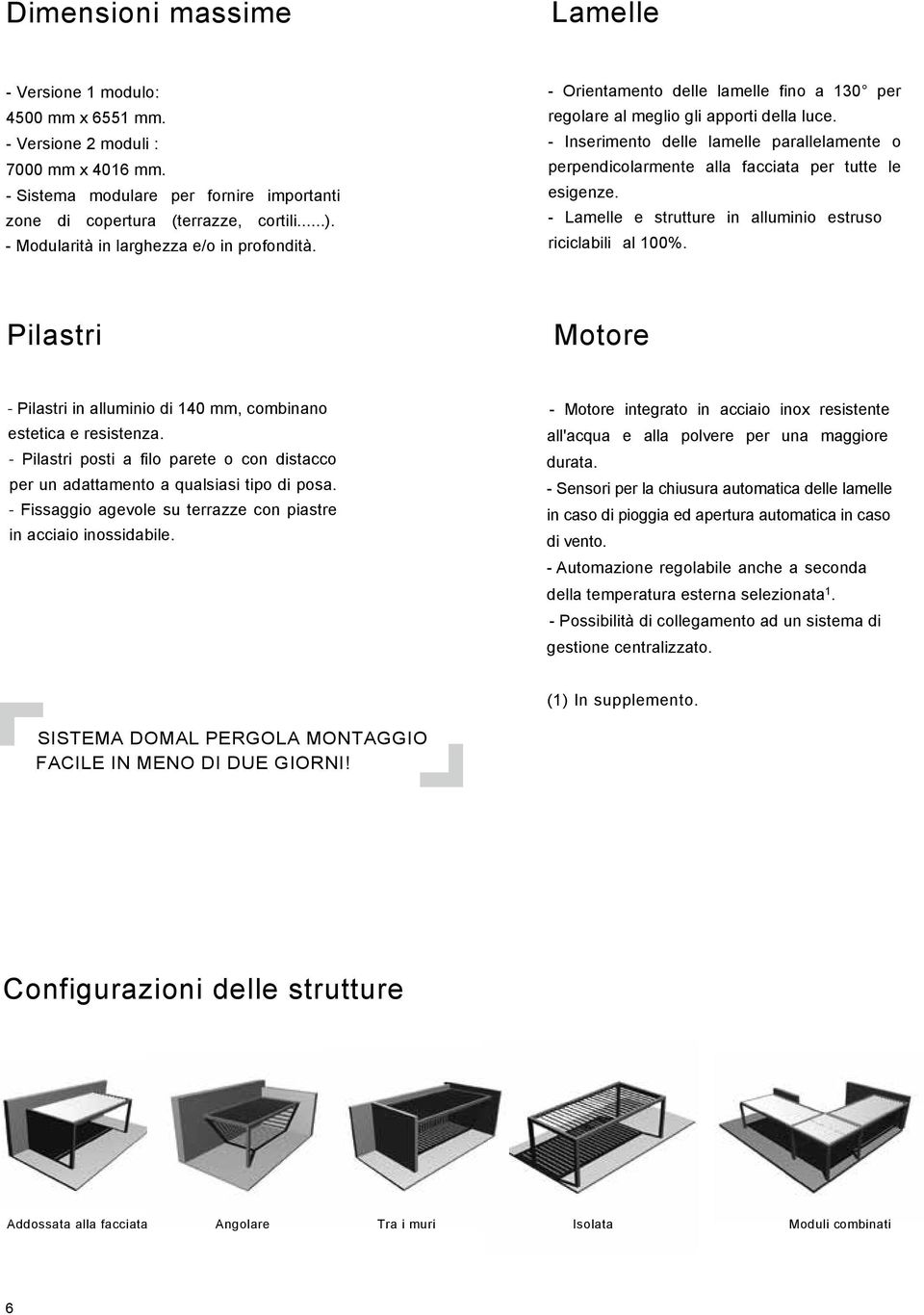 - Inserimento delle lamelle parallelamente o perpendicolarmente alla facciata per tutte le esigenze. - Lamelle e strutture in alluminio estruso riciclabili al 100%.