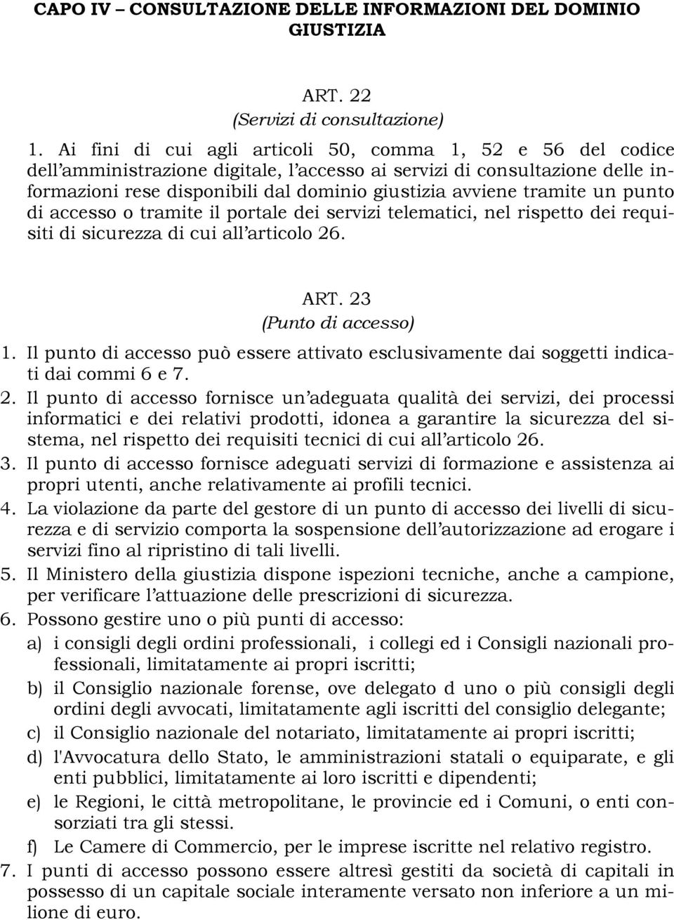 tramite un punto di accesso o tramite il portale dei servizi telematici, nel rispetto dei requisiti di sicurezza di cui all articolo 26. ART. 23 (Punto di accesso) 1.