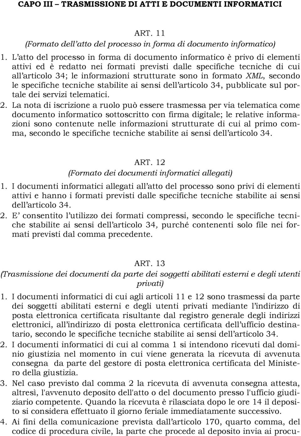 in formato XML, secondo le specifiche tecniche stabilite ai sensi dell articolo 34, pubblicate sul portale dei servizi telematici. 2.