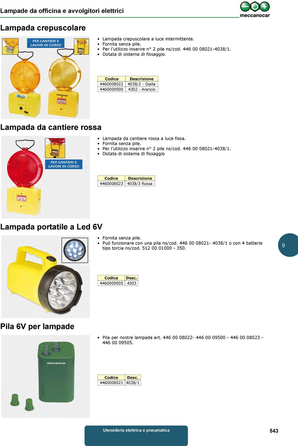 Per l utilizzo inserire n 2 pile ns/cod. 446 00 08021-4038/1. Dotata di sistema di fissaggio Codice Descrizione 4460008023 4038/3 Rossa Lampada portatile a Led 6V Fornita senza pile.