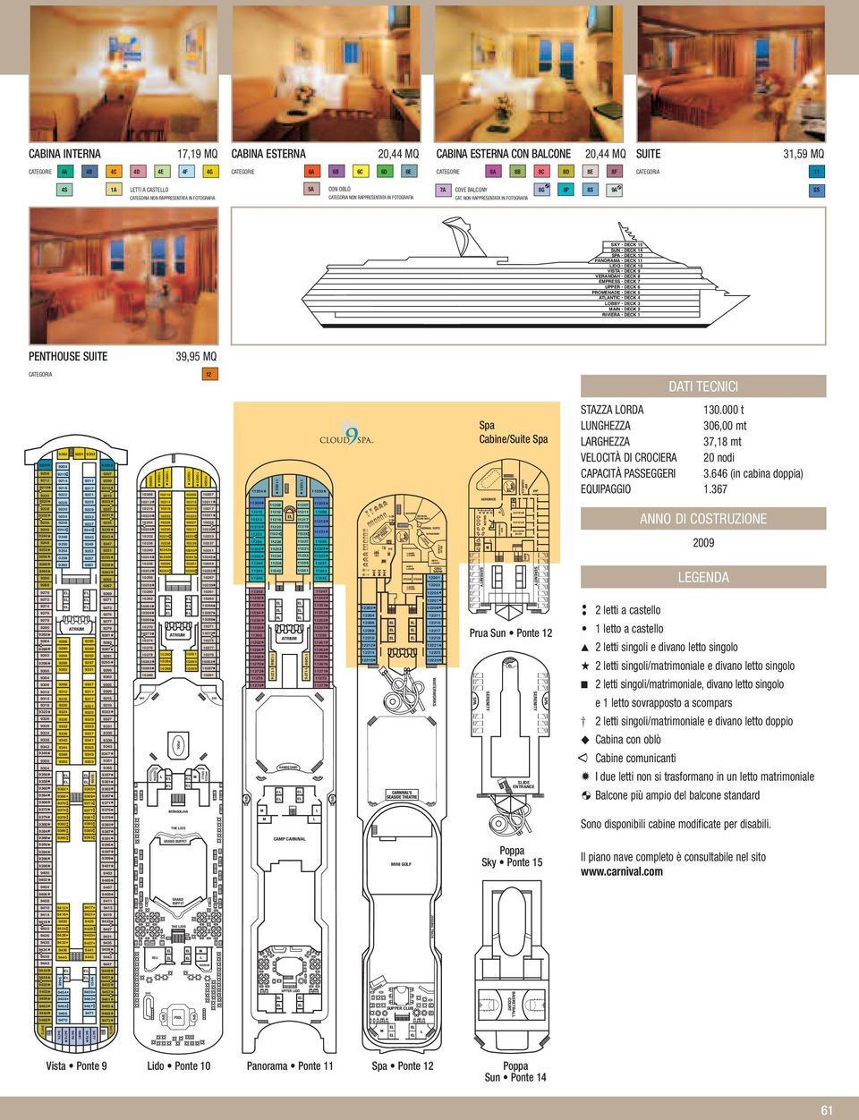 NON RAPPRESENTATA IN FOTOGRAFIA SS SKY DECK 15 SUN DECK 14 DECK 12 PANORAMA DECK 11 LIDO DECK 10 VISTA DECK 9 VERANDAH DECK 8 EMPRESS DECK 7 UPPER DECK 6 PROMENADE DECK 5 ATLANTIC DECK 4 LOBBY DECK 3