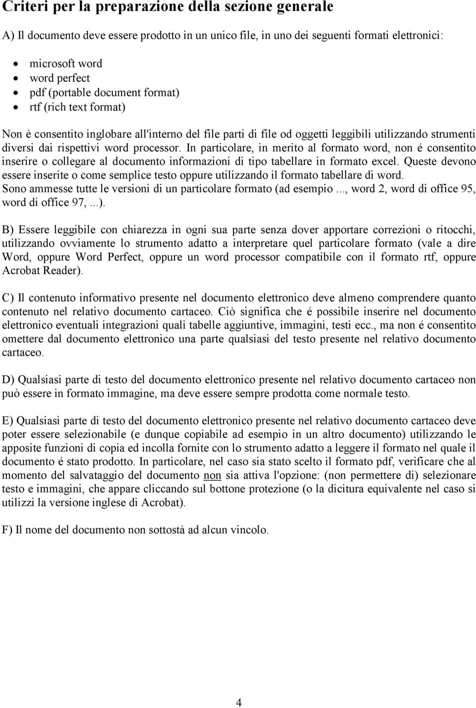 In particolare, in merito al formato word, non é consentito inserire o collegare al documento informazioni di tipo tabellare in formato excel.