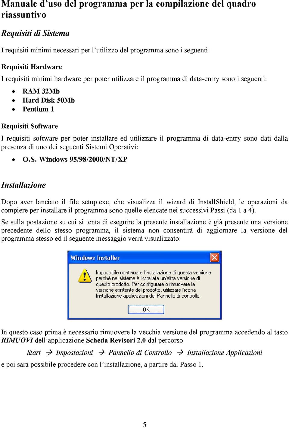 programma di data-entry sono dati dalla presenza di uno dei seguenti Sistemi Operativi: O.S. Windows 95/98/2000/NT/XP Installazione Dopo aver lanciato il file setup.