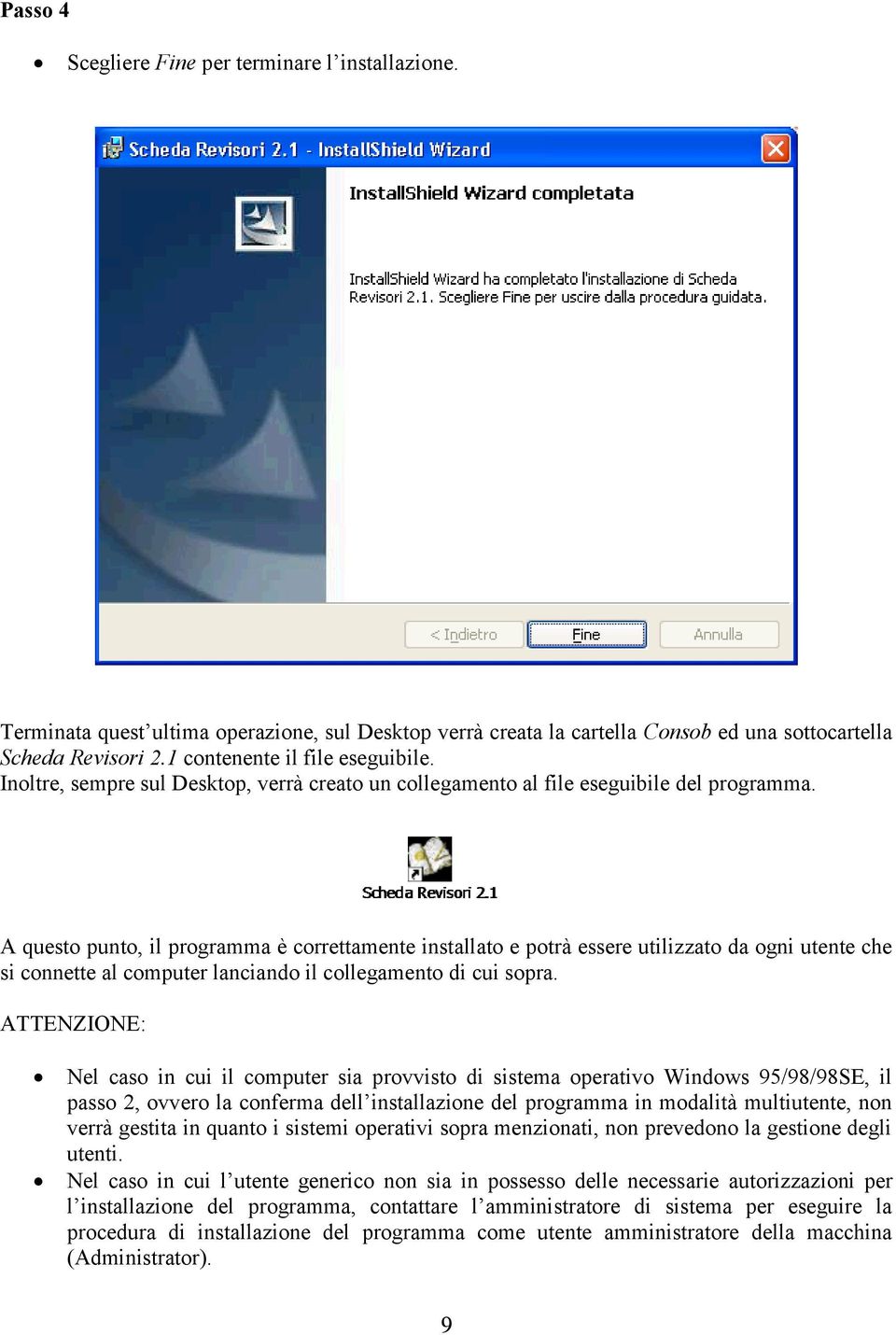 A questo punto, il programma è correttamente installato e potrà essere utilizzato da ogni utente che si connette al computer lanciando il collegamento di cui sopra.