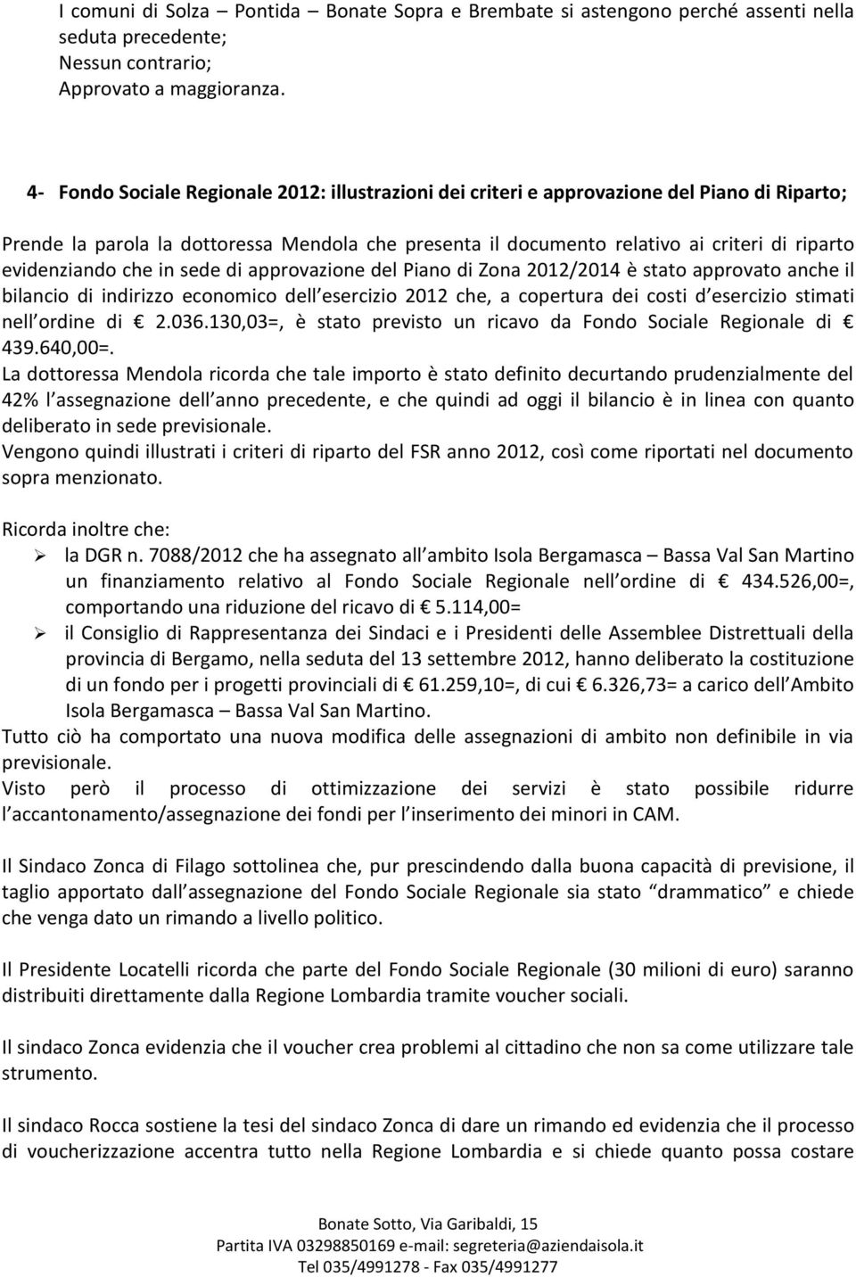 evidenziando che in sede di approvazione del Piano di Zona 2012/2014 è stato approvato anche il bilancio di indirizzo economico dell esercizio 2012 che, a copertura dei costi d esercizio stimati nell