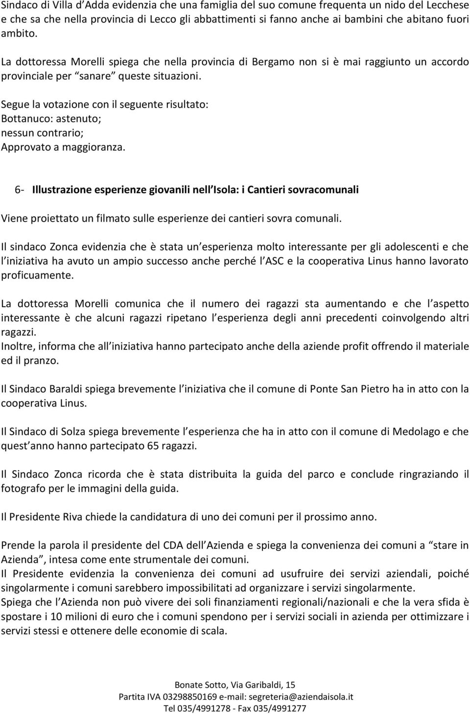 Segue la votazione con il seguente risultato: Bottanuco: astenuto; nessun contrario; Approvato a maggioranza.