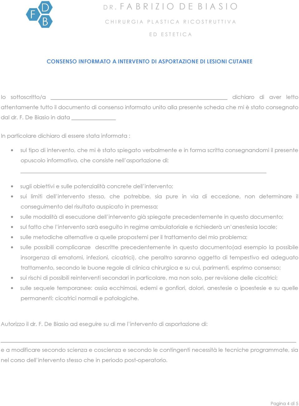 De Biasio in data In particolare dichiaro di essere stata informata : sul tipo di intervento, che mi è stato spiegato verbalmente e in forma scritta consegnandomi il presente opuscolo informativo,