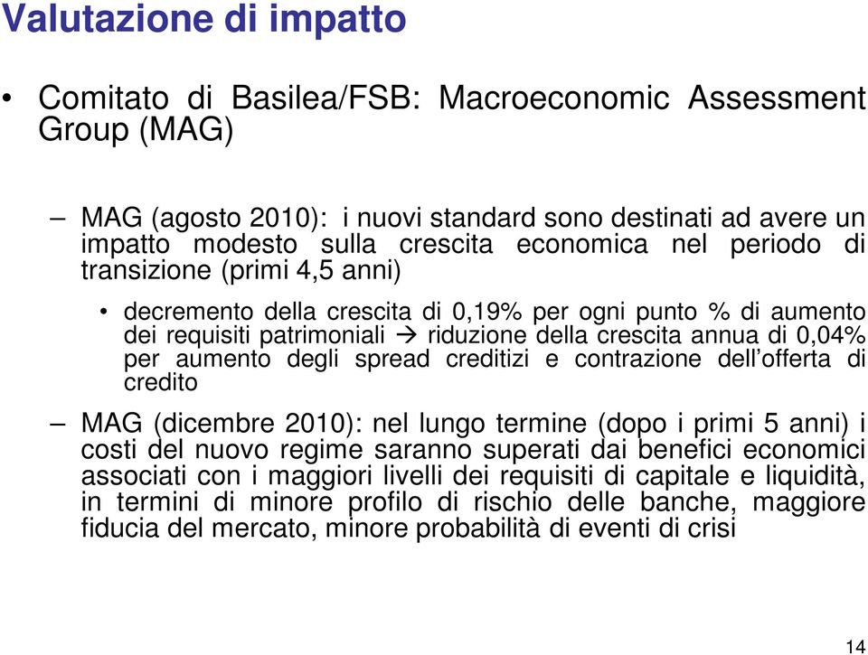 degli spread creditizi e contrazione dell offerta di credito MAG (dicembre 2010): nel lungo termine (dopo i primi 5 anni) i costi del nuovo regime saranno superati dai benefici economici