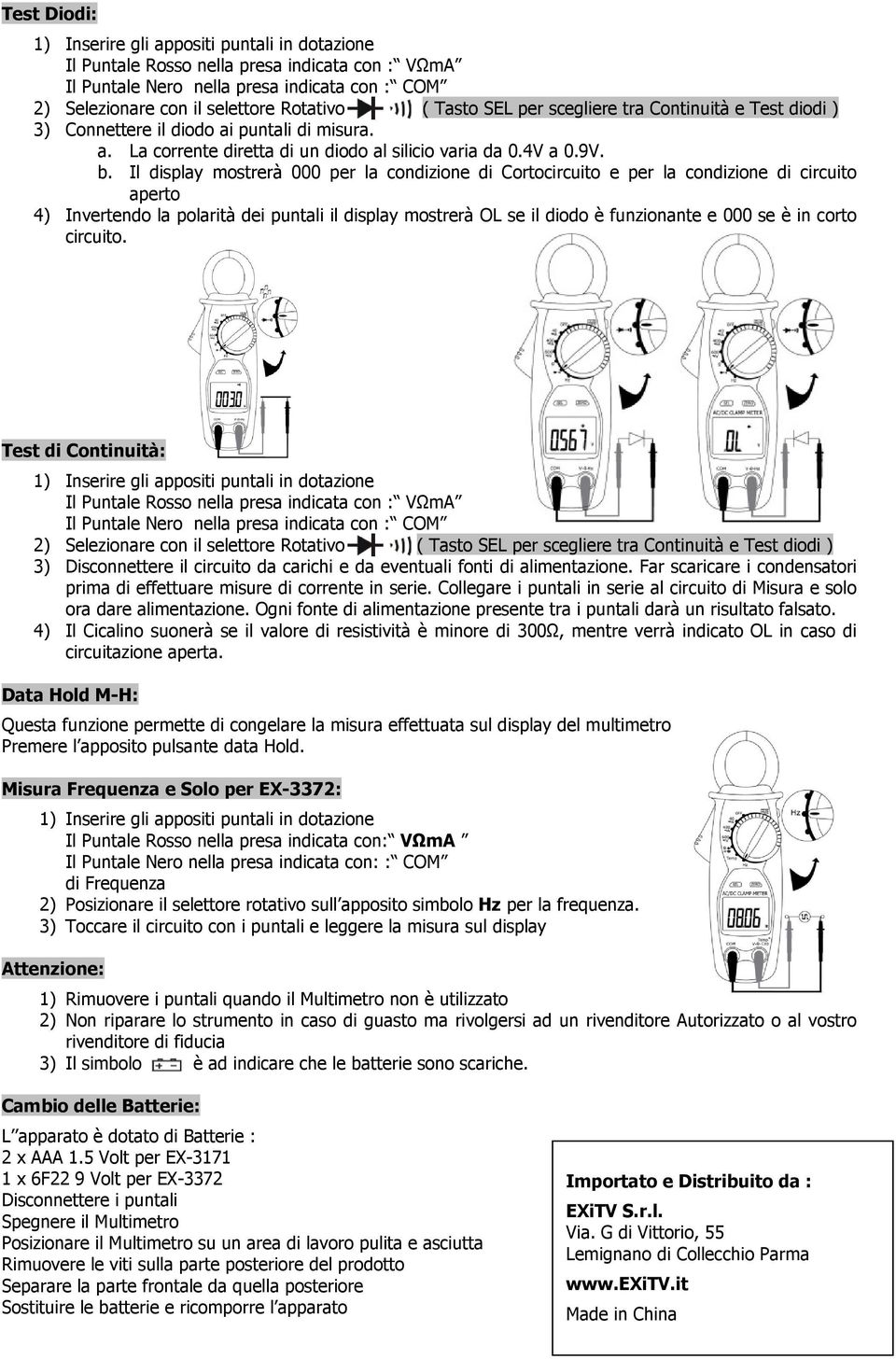 Il display mostrerà 000 per la condizione di Cortocircuito e per la condizione di circuito aperto 4) Invertendo la polarità dei puntali il display mostrerà OL se il diodo è funzionante e 000 se è in