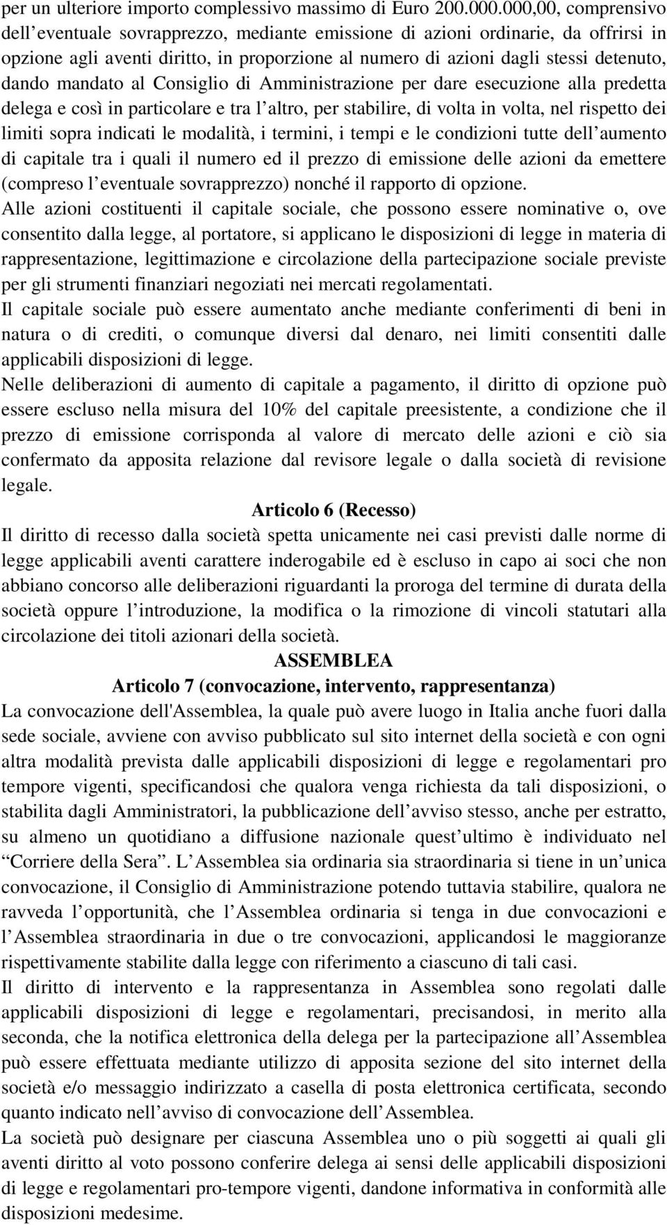 mandato al Consiglio di Amministrazione per dare esecuzione alla predetta delega e così in particolare e tra l altro, per stabilire, di volta in volta, nel rispetto dei limiti sopra indicati le