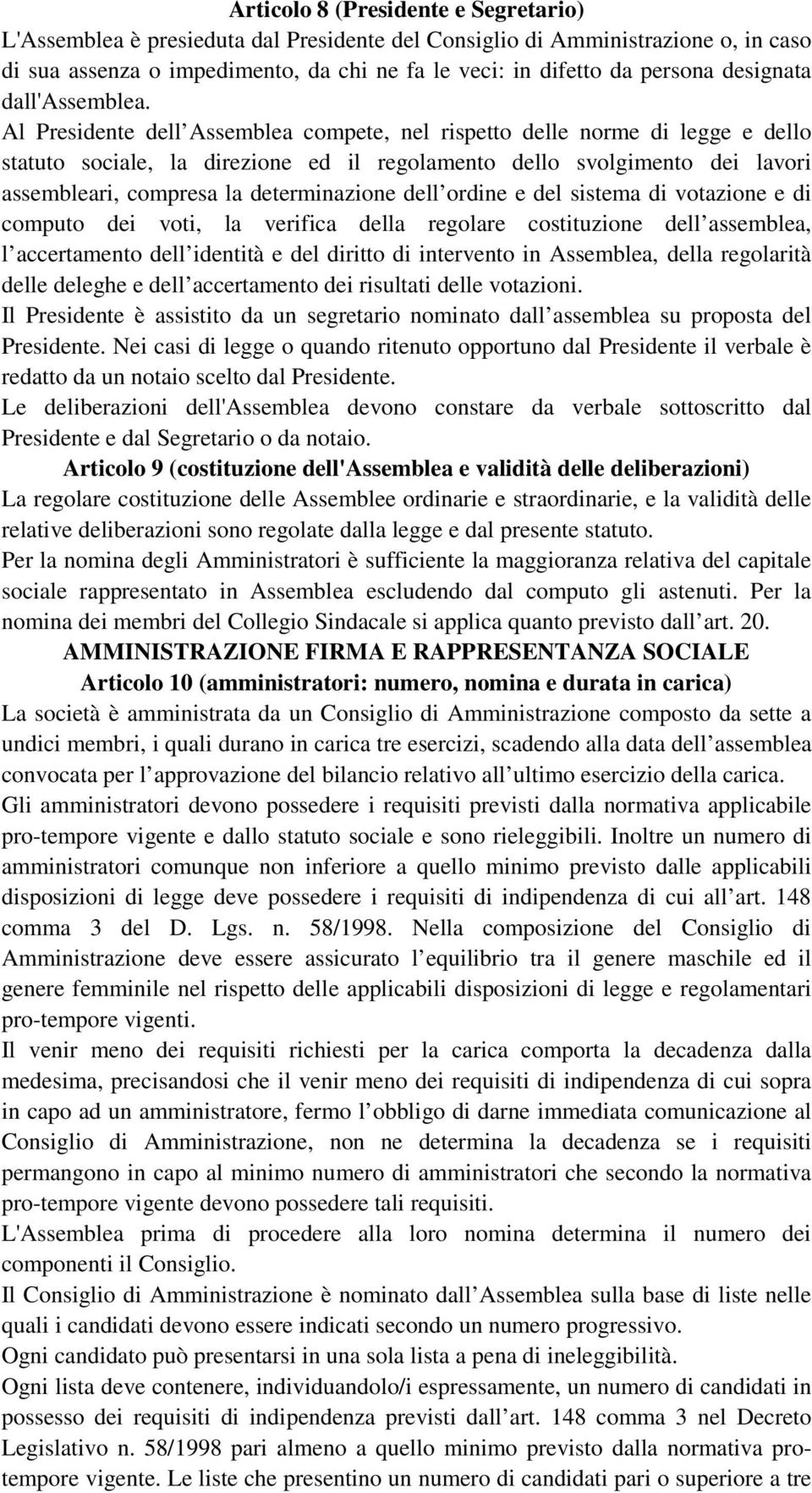 Al Presidente dell Assemblea compete, nel rispetto delle norme di legge e dello statuto sociale, la direzione ed il regolamento dello svolgimento dei lavori assembleari, compresa la determinazione