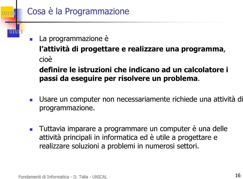 Usare un computer non necessariamente richiede una attività di programmazione.