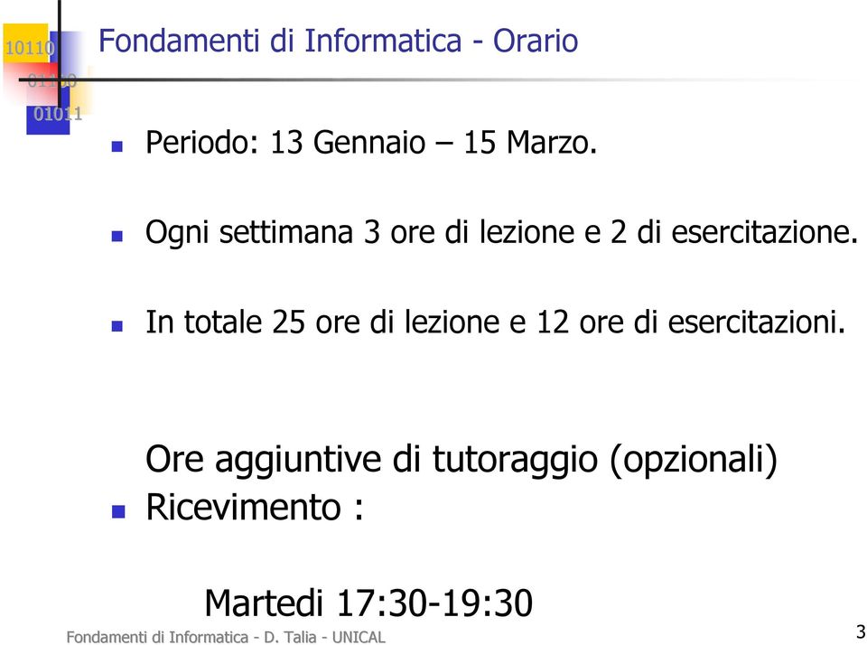 In totale 25 ore di lezione e 12 ore di esercitazioni.