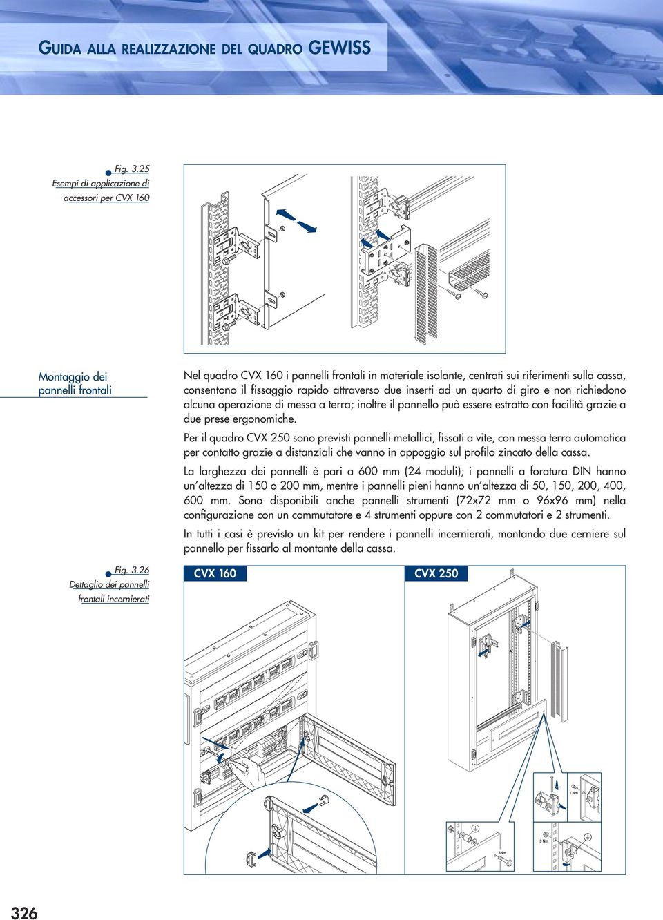 26 Dettaglio dei pannelli frontali incernierati Nel quadro CVX 160 i pannelli frontali in materiale isolante, centrati sui riferimenti sulla cassa, consentono il fissaggio rapido attraverso due