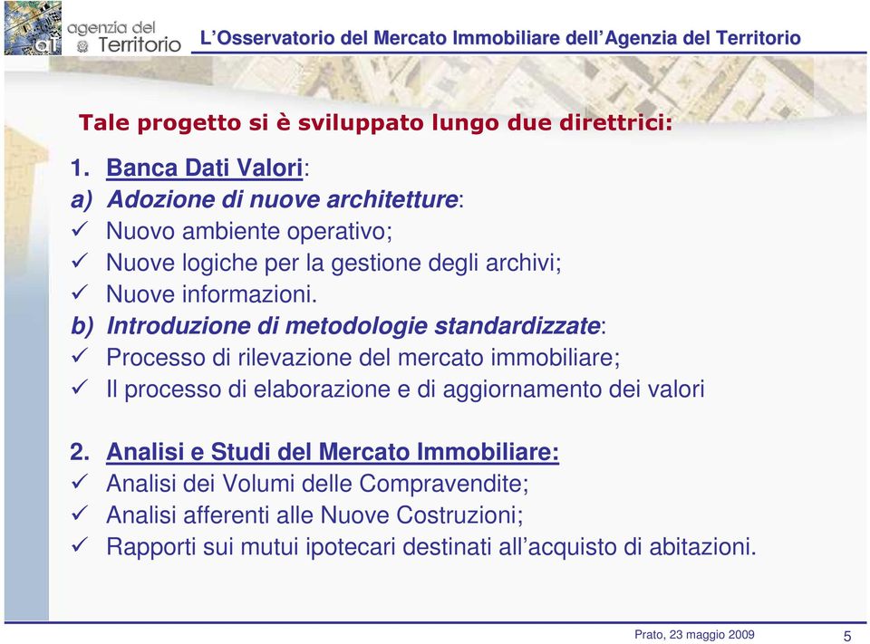 b) Introduzione di metodologie standardizzate: Processo di rilevazione del mercato immobiliare; Il processo di elaborazione e di aggiornamento dei valori