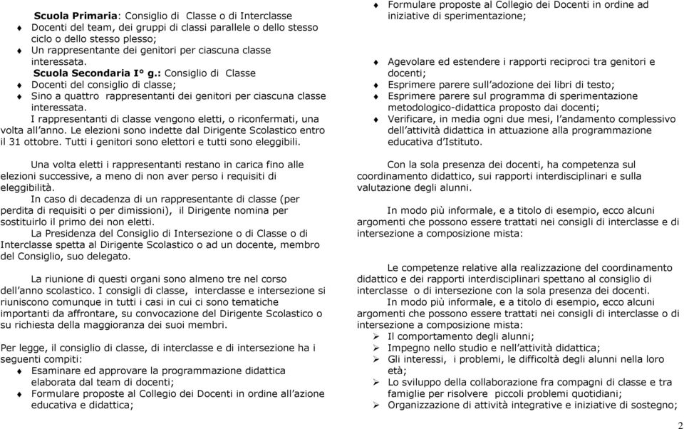 I rappresentanti di classe vengono eletti, o riconfermati, una volta all anno. Le elezioni sono indette dal Dirigente Scolastico entro il 31 ottobre.