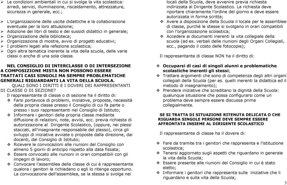 Organizzazione di mostre, avvio di progetti educativi; I problemi legati alla refezione scolastica; Ogni altra tematica inerente la vita della scuola, delle varie classi o anche di una sola classe.