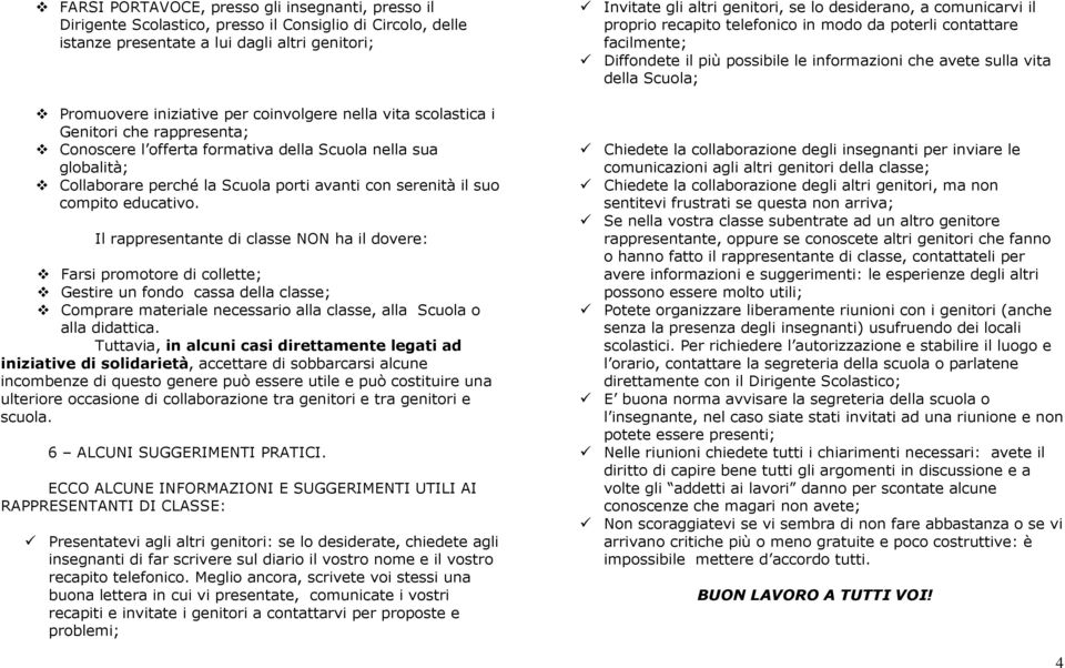 Il rappresentante di classe NON ha il dovere: Farsi promotore di collette; Gestire un fondo cassa della classe; Comprare materiale necessario alla classe, alla Scuola o alla didattica.