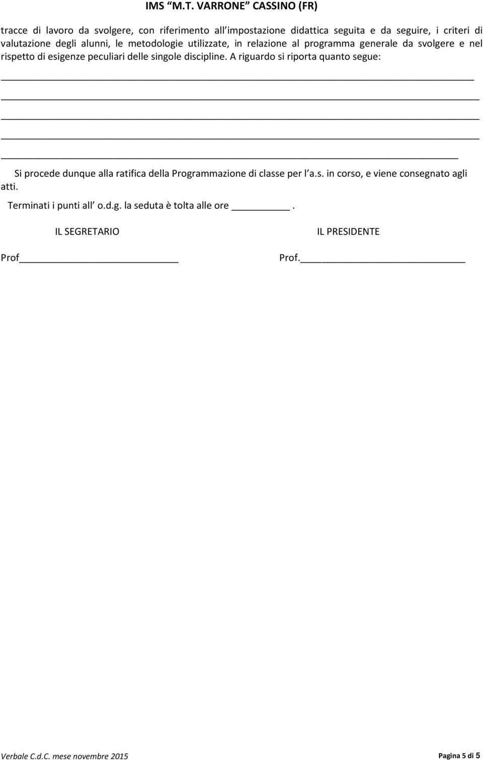 A riguardo si riporta quanto segue: _ Si procede dunque alla ratifica della Programmazione di classe per l a.s. in corso, e viene consegnato agli atti.