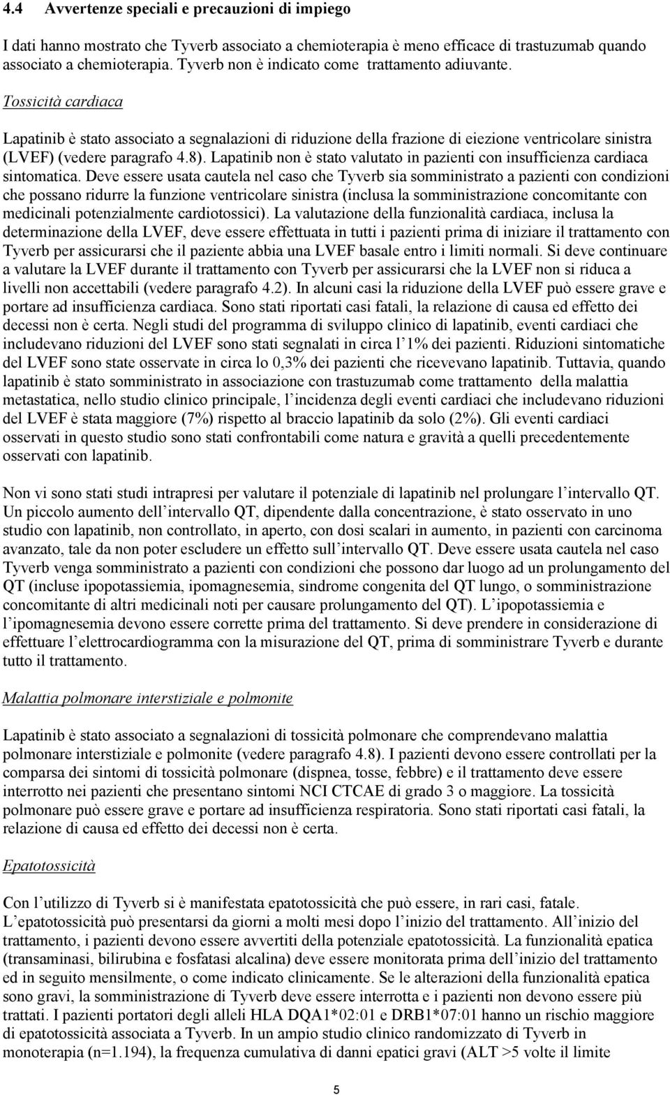 Tossicità cardiaca Lapatinib è stato associato a segnalazioni di riduzione della frazione di eiezione ventricolare sinistra (LVEF) (vedere paragrafo 4.8).