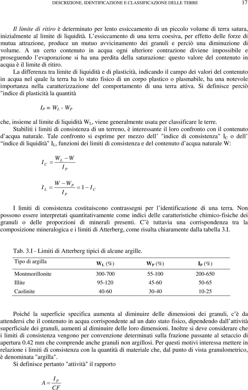 A un certo contenuto in acqua ogni ulteriore contrazione diviene impossibile e proseguendo l evaporazione si ha una perdita della saturazione: questo valore del contenuto in acqua è il limite di