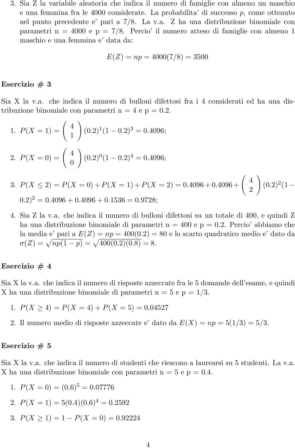 Percio il numero atteso di famiglie con almeno 1 maschio e una femmina e data da: E(Z) = np = 000(7/8) = 3500 Esercizio # 3 Sia X la v.a. che indica il numero di bulloni difettosi fra i considerati ed ha una distribuzione binomiale con parametri n = e p = 0.