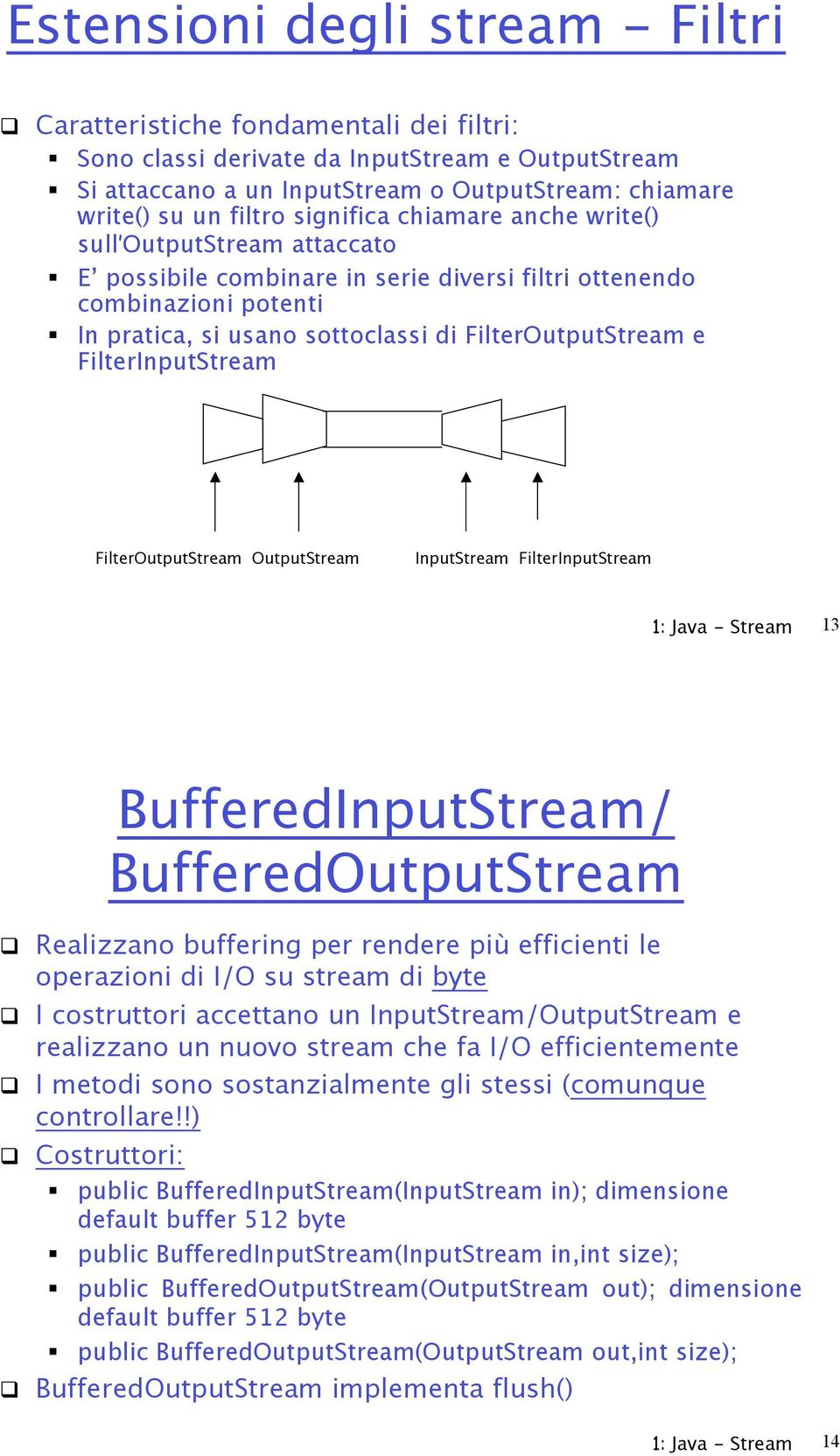 write() sull OutputStream attaccato " E possibile combinare in serie diversi filtri ottenendo combinazioni potenti " In pratica, si usano sottoclassi di FilterOutputStream e FilterInputStream