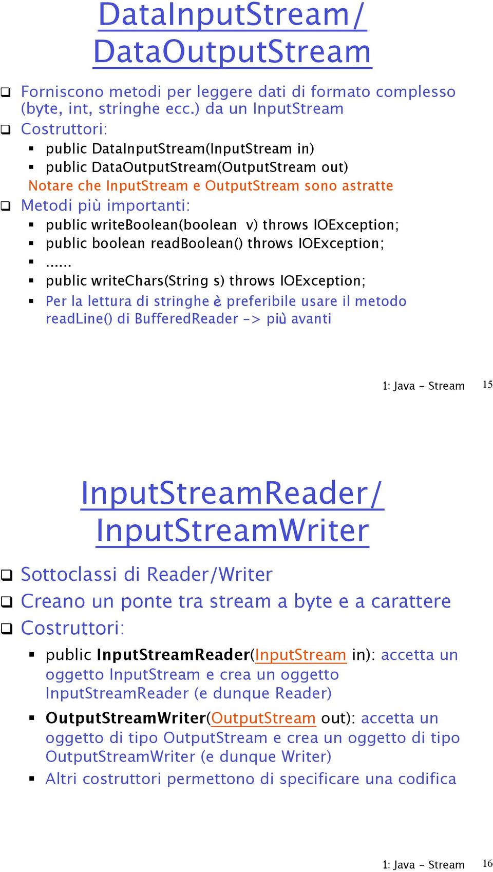 Metodi più importanti: " public writeboolean(boolean v) throws IOException; " public boolean readboolean() throws IOException; ".