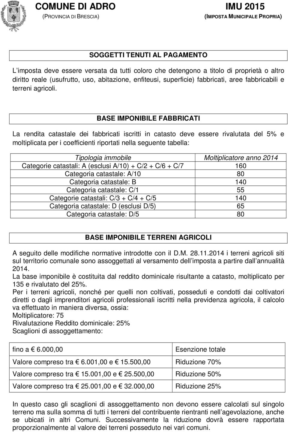 BASE IMPONIBILE FABBRICATI La rendita catastale dei fabbricati iscritti in catasto deve essere rivalutata del 5% e moltiplicata per i coefficienti riportati nella seguente tabella: Tipologia immobile