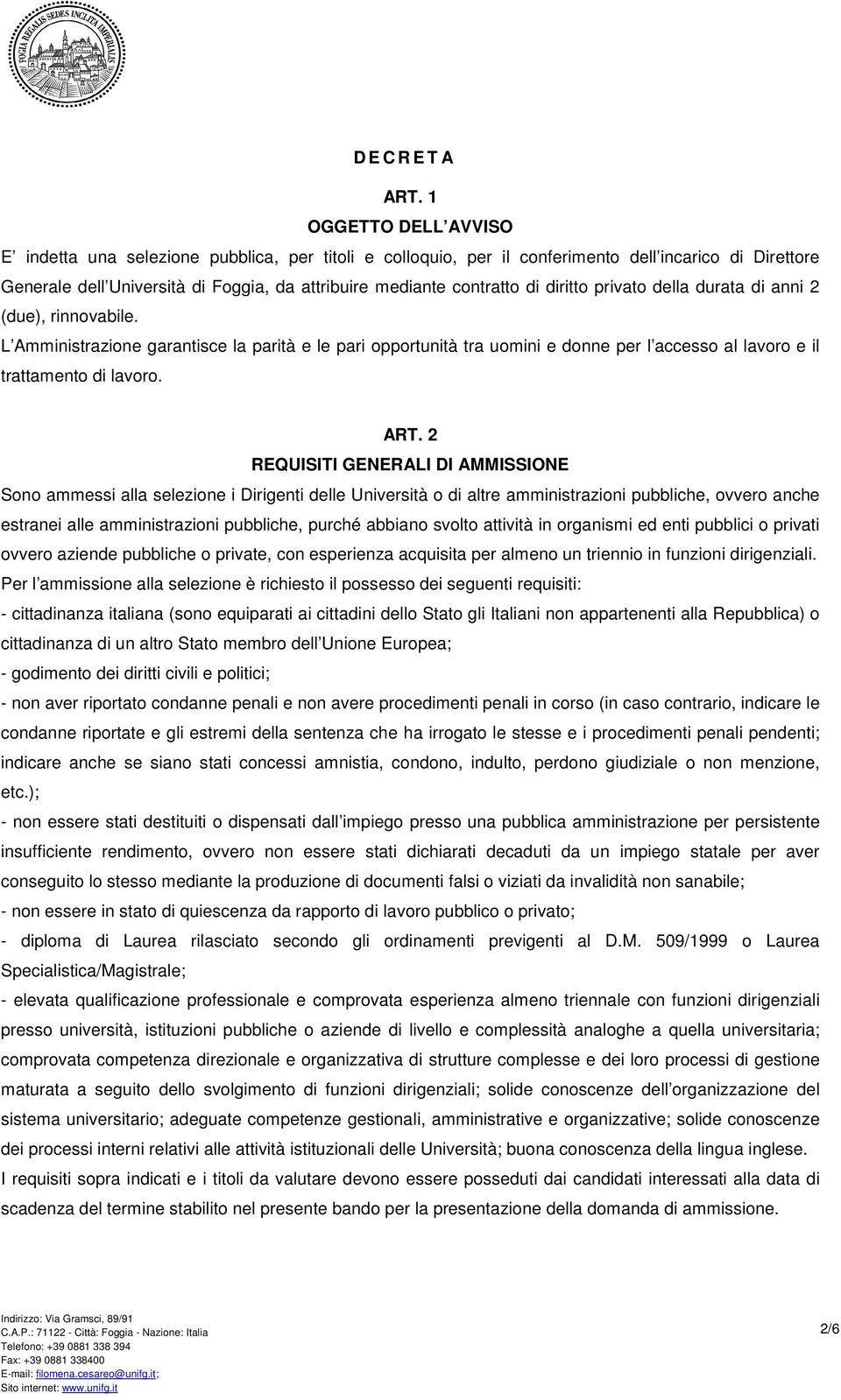 diritto privato della durata di anni 2 (due), rinnovabile. L Amministrazione garantisce la parità e le pari opportunità tra uomini e donne per l accesso al lavoro e il trattamento di lavoro. ART.