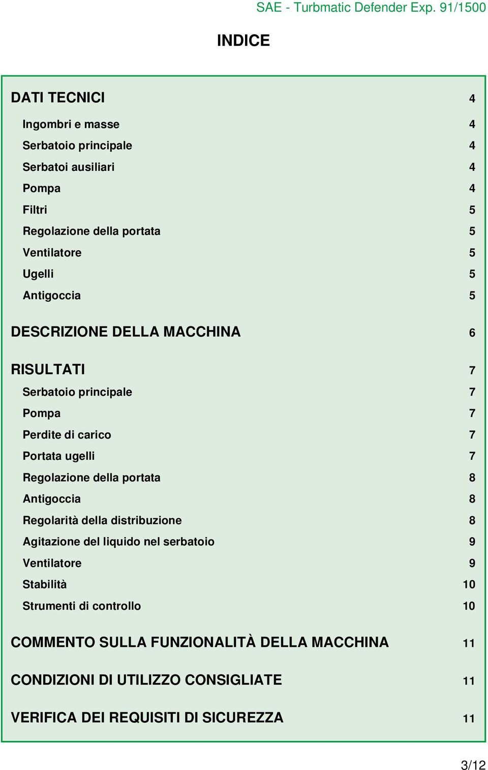 5 Antigoccia 5 DESCRIZIONE DELLA MACCHINA 6 RISULTATI 7 Serbatoio principale 7 Pompa 7 Perdite di carico 7 Portata ugelli 7 Regolazione della portata 8