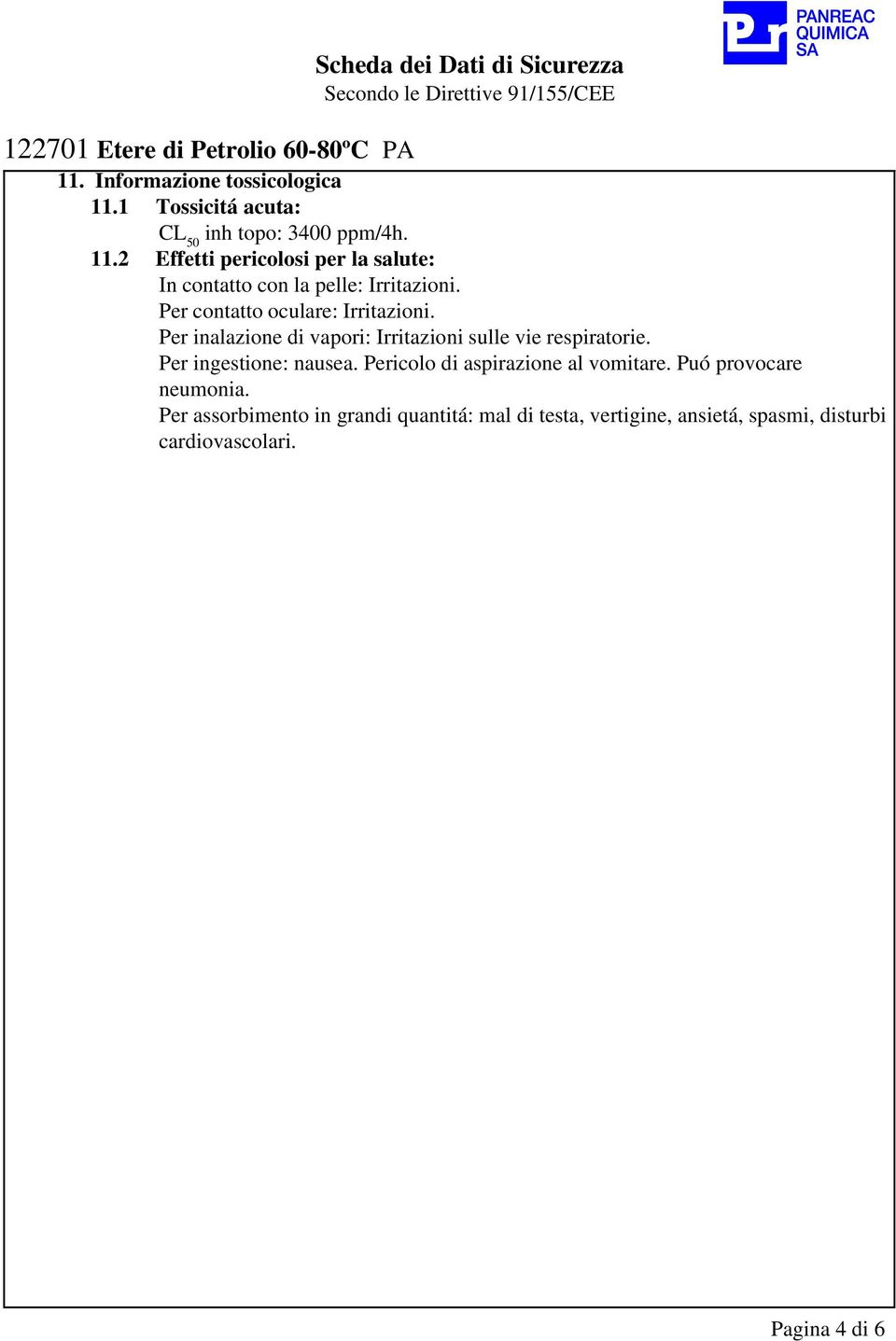 Per contatto oculare: Irritazioni. Per inalazione di vapori: Irritazioni sulle vie respiratorie. Per ingestione: nausea.