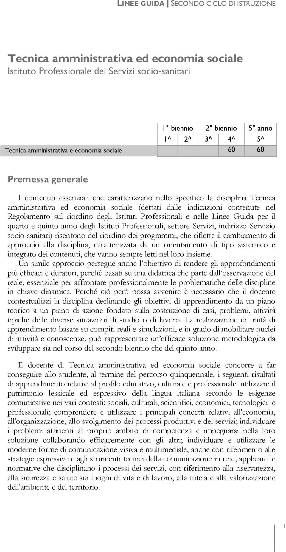 Istituti Professionali e nelle Linee Guida per il quarto e quinto anno degli Istituti Professionali, settore Servizi, indirizzo Servizio socio-sanitari) risentono del riordino dei programmi, che