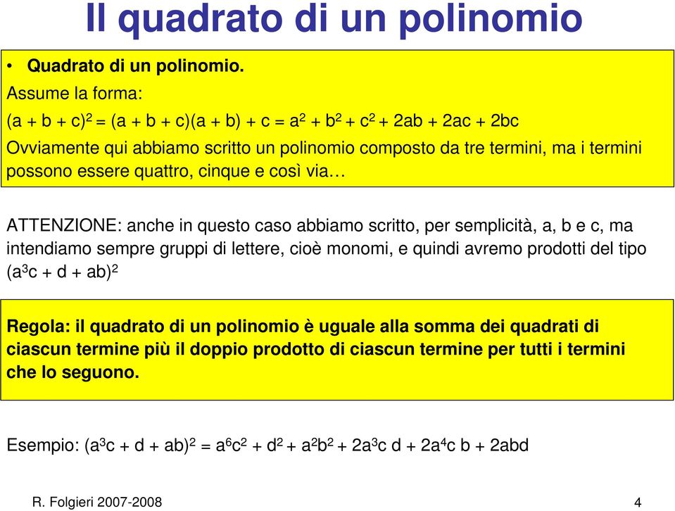 possono essere quattro, cinque e così via ATTENZIONE: anche in questo caso abbiamo scritto, per semplicità, a, b e c, ma intendiamo sempre gruppi di lettere, cioè monomi, e quindi