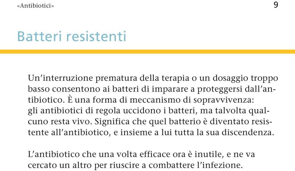 È una forma di meccanismo di sopravvivenza: gli antibiotici di regola uccidono i batteri, ma talvolta qualcuno resta vivo.