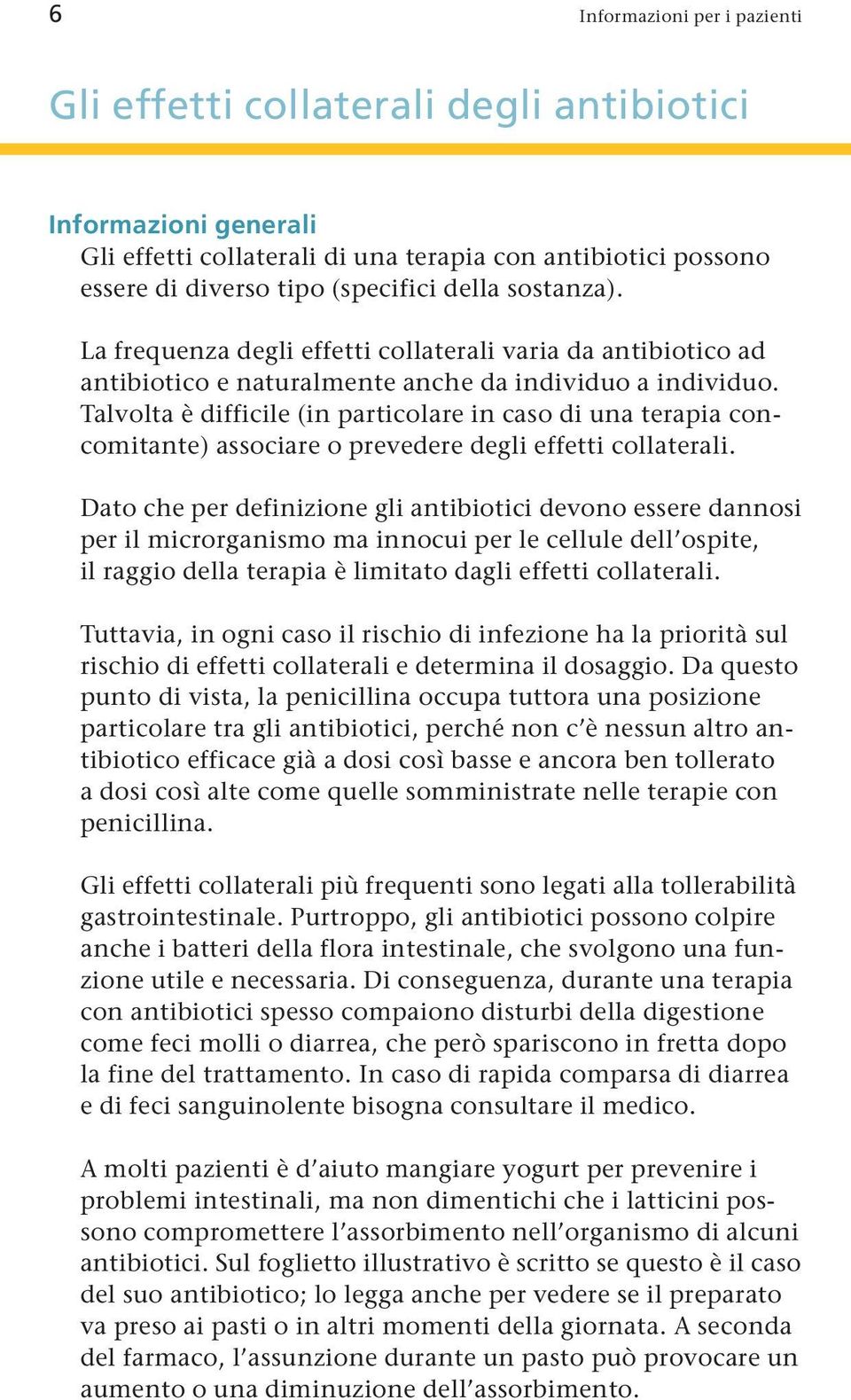 Talvolta è difficile (in particolare in caso di una terapia concomitante) associare o prevedere degli effetti collaterali.