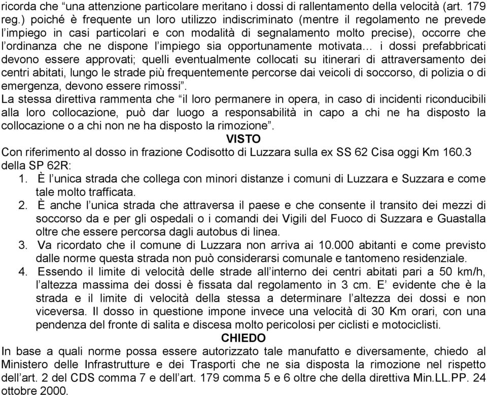 dispone l impiego sia opportunamente motivata i dossi prefabbricati devono essere approvati; quelli eventualmente collocati su itinerari di attraversamento dei centri abitati, lungo le strade più