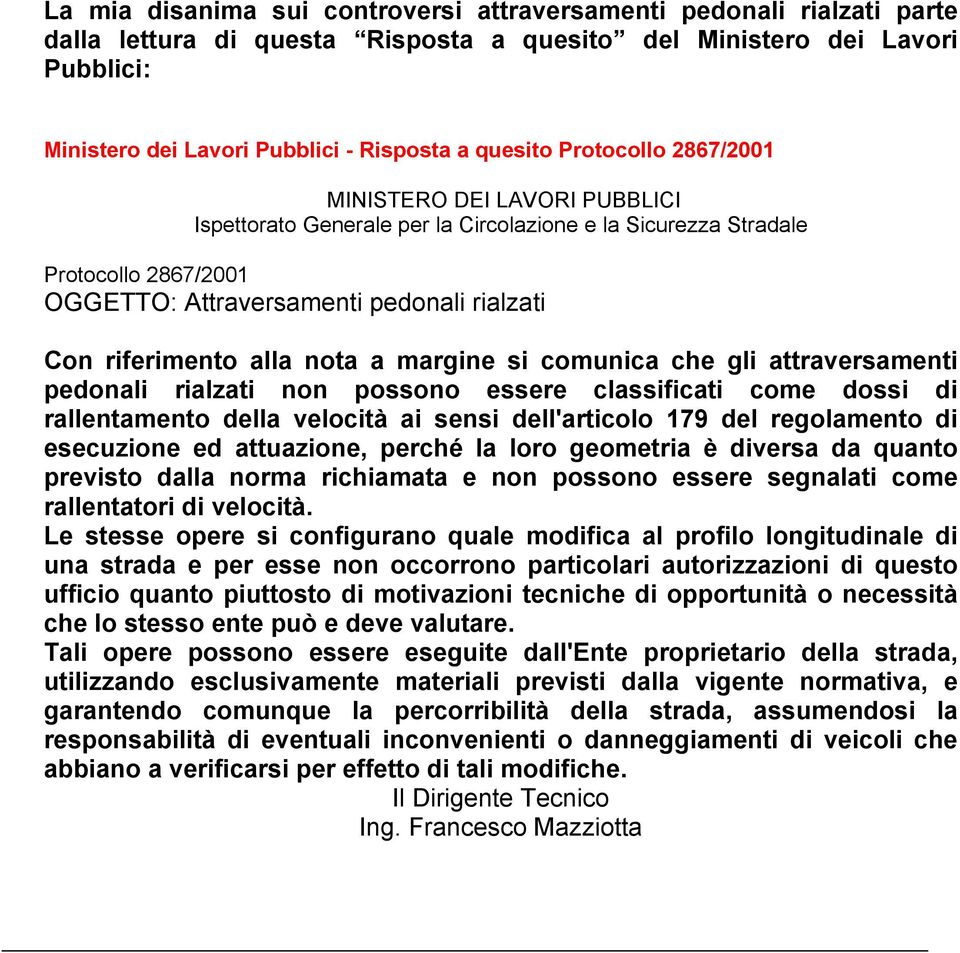 riferimento alla nota a margine si comunica che gli attraversamenti pedonali rialzati non possono essere classificati come dossi di rallentamento della velocità ai sensi dell'articolo 179 del