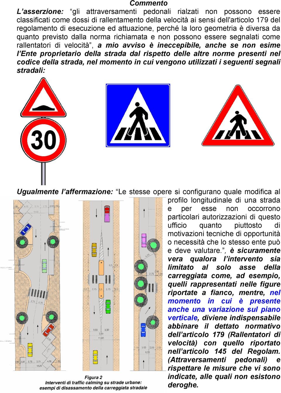 l Ente proprietario della strada dal rispetto delle altre norme presenti nel codice della strada, nel momento in cui vengono utilizzati i seguenti segnali stradali: Ugualmente l affermazione: Le