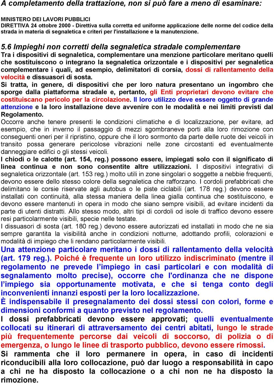 6 Impieghi non corretti della segnaletica stradale complementare Tra i dispositivi di segnaletica, complementare una menzione particolare meritano quelli che sostituiscono o integrano la segnaletica