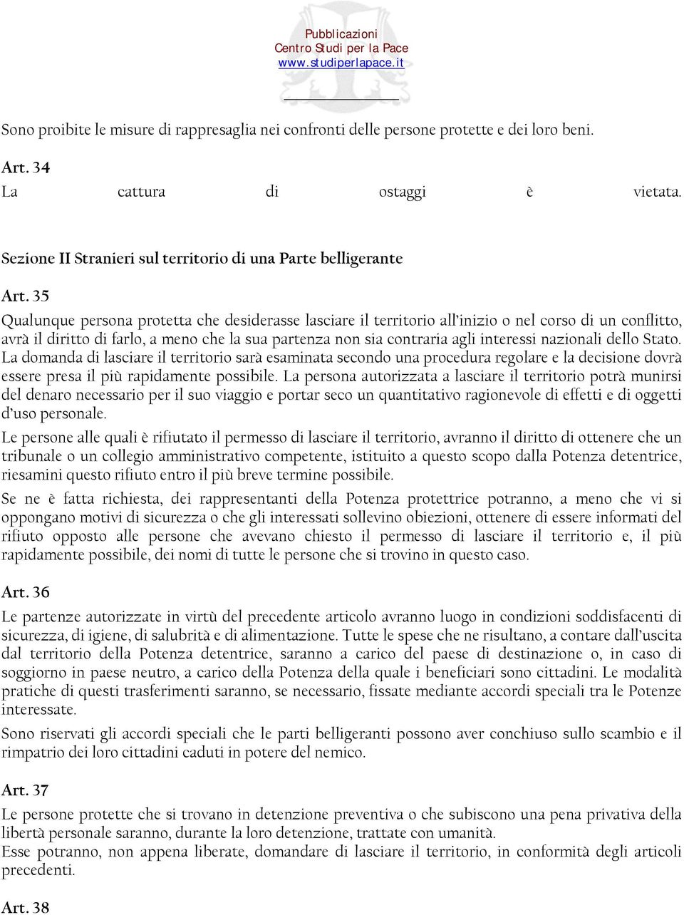 35 Qualunque persona protetta che desiderasse lasciare il territorio all inizio o nel corso di un conflitto, avrà il diritto di farlo, a meno che la sua partenza non sia contraria agli interessi