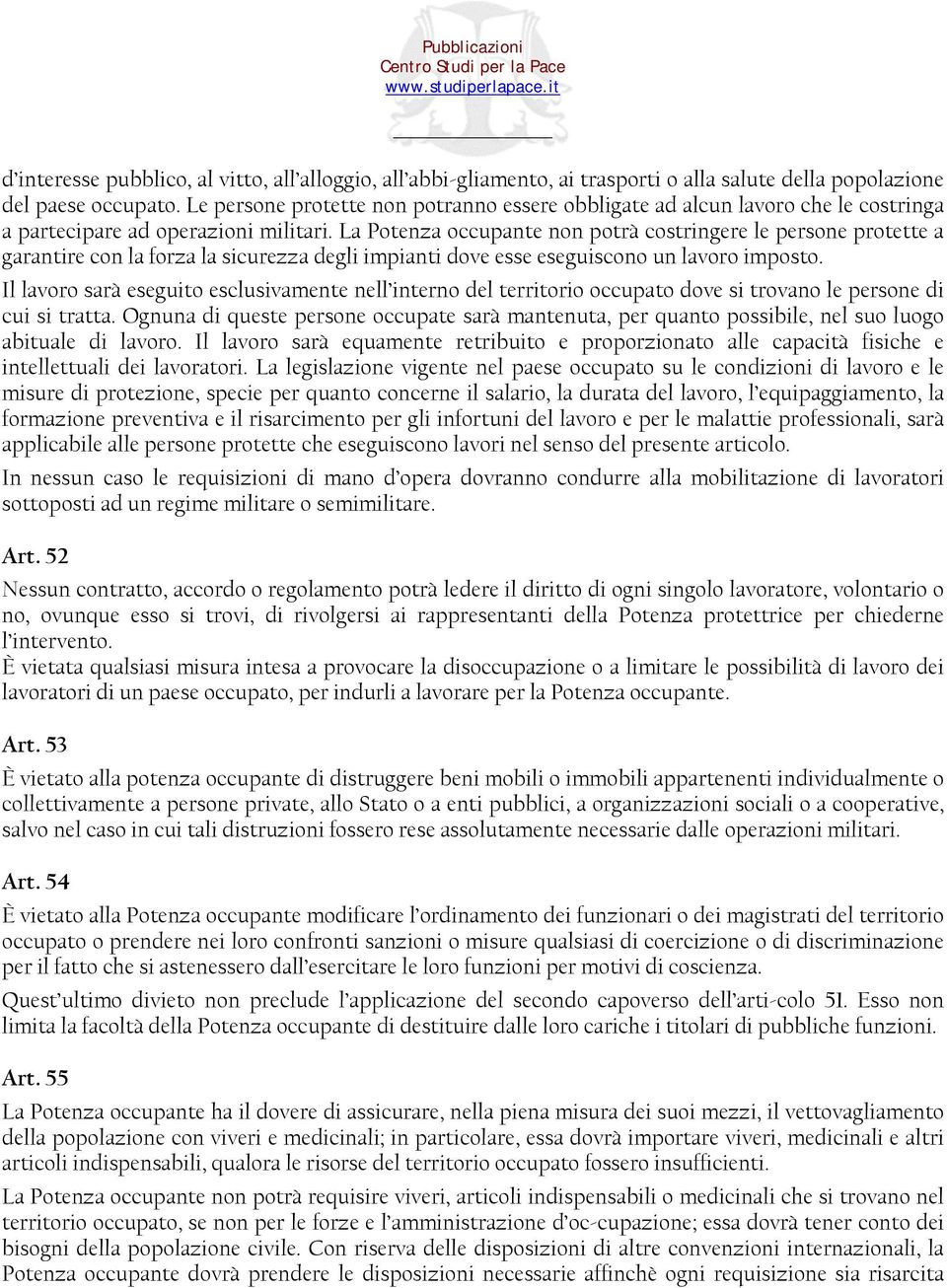 La Potenza occupante non potrà costringere le persone protette a garantire con la forza la sicurezza degli impianti dove esse eseguiscono un lavoro imposto.