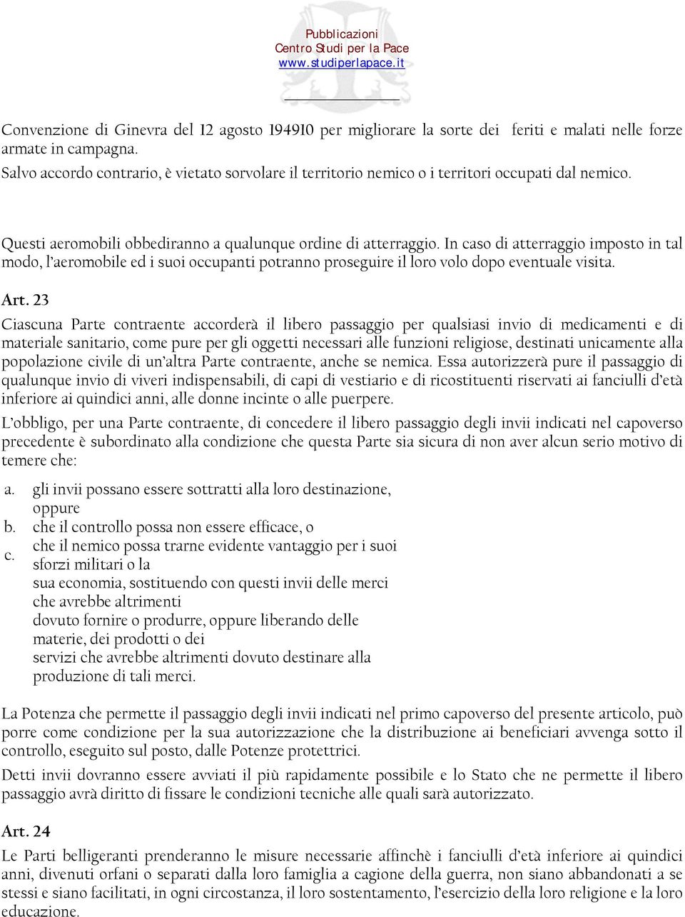 In caso di atterraggio imposto in tal modo, l aeromobile ed i suoi occupanti potranno proseguire il loro volo dopo eventuale visita. Art.