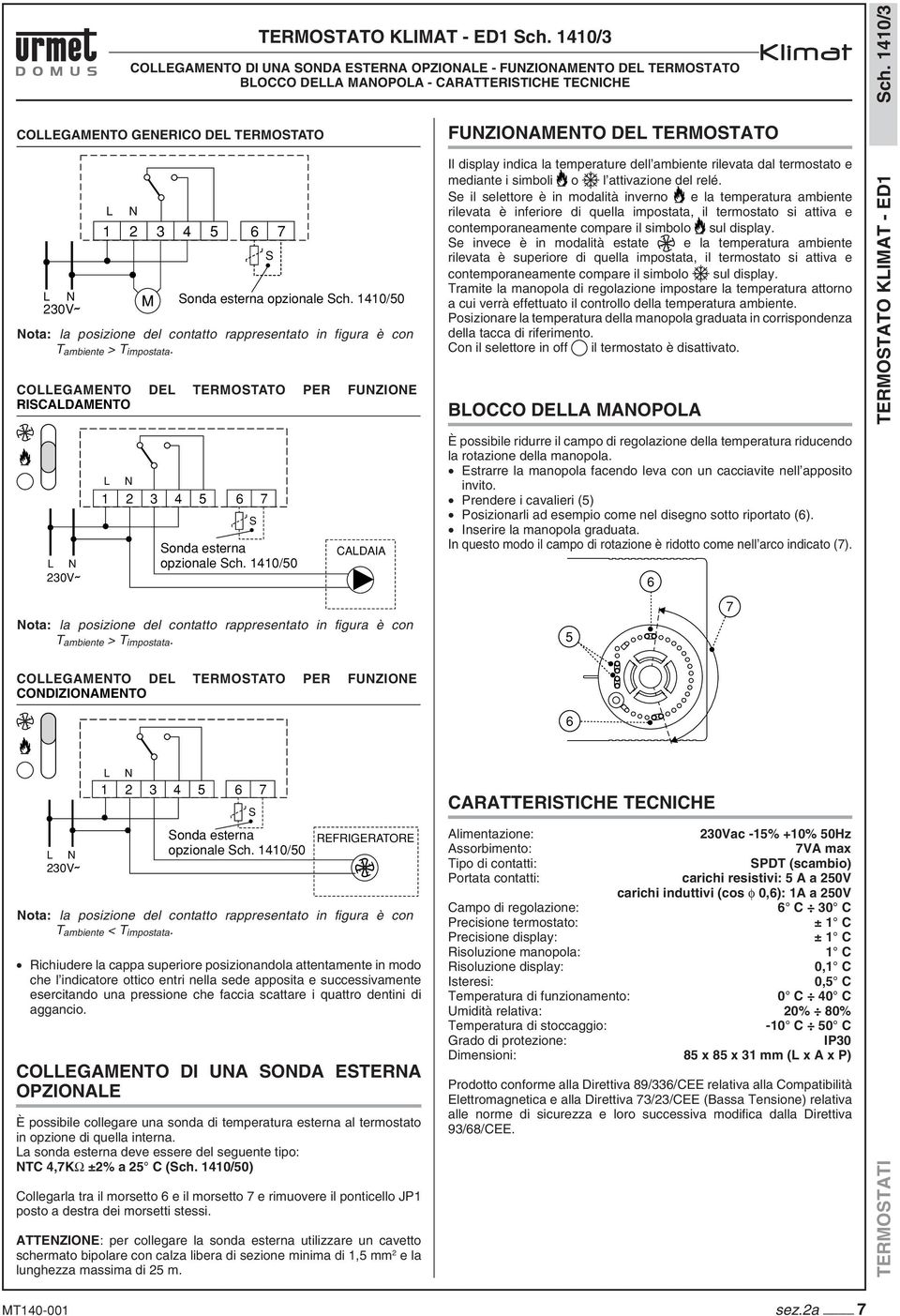 relé. e il selettore è in modalità inverno e la temperatura ambiente rilevata è inferiore di quella impostata, il termostato si attiva e contemporaneamente compare il simbolo sul display.