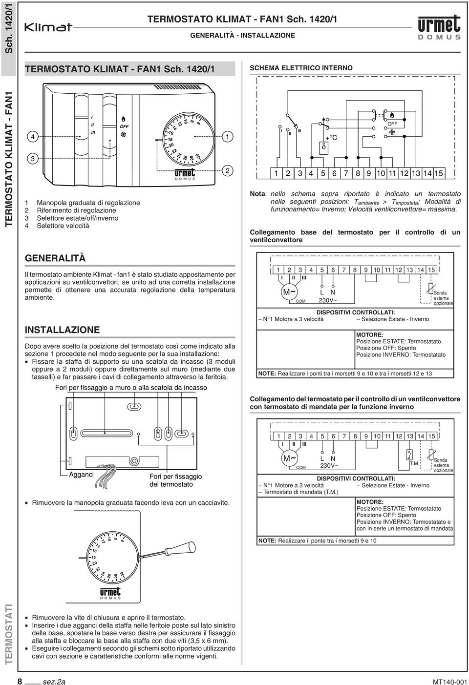 /1 1 2 GENERALITÀ - INTALLAZIONE 1 2 CHEMA ELETTRICO INTERNO I II III + C δ Nota: nello schema sopra riportato è indicato un termostato nelle seguenti posizioni: T ambiente > T impostata ; Modalità