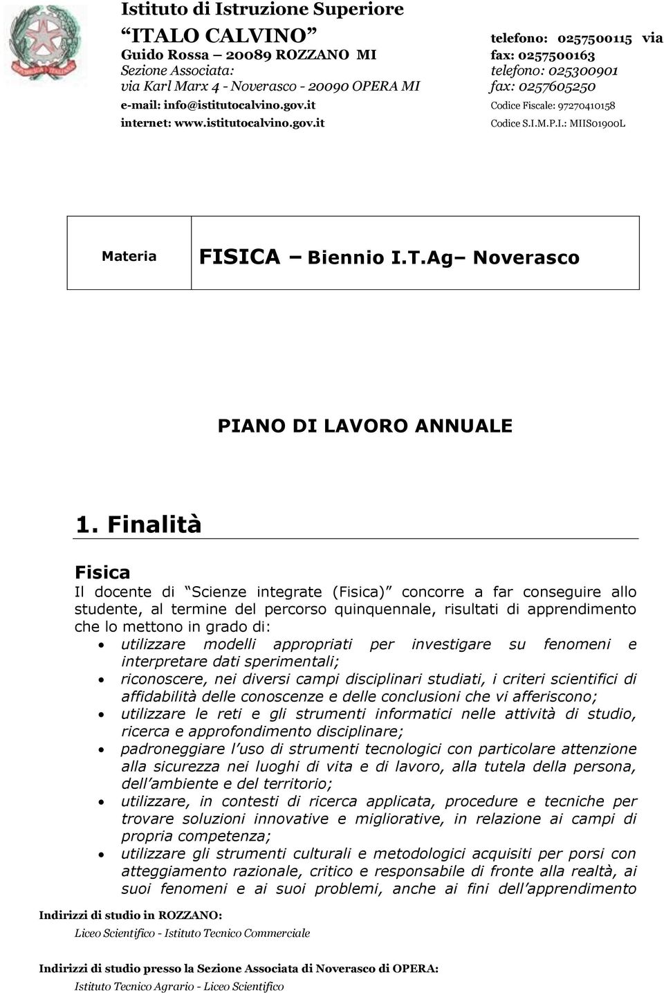 Finalità Fisica Il docente di Scienze integrate (Fisica) concorre a far conseguire allo studente, al termine del percorso quinquennale, risultati di apprendimento che lo mettono in grado di: